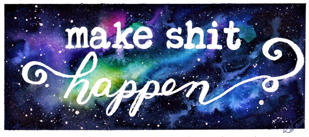 A watercolor painting of a galaxy in deep blue, purple, pink, yellow, and green with the text "make shit happen" in white over top of the galaxy.